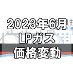 【ガス料金】2023年6月のLPガス（プロパンガス）料金～輸入価格と為替で毎月変動