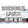 【ガス料金】2022年3月のLPガス（プロパンガス）料金～輸入価格と為替で毎月変動