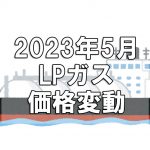 【ガス料金】2023年5月のLPガス（プロパンガス）料金～輸入価格と為替で毎月変動