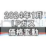 【ガス料金】2024年1月のLPガス（プロパンガス）料金～輸入価格と為替で毎月変動