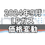 【ガス料金】2024年9月のLPガス（プロパンガス）料金～輸入価格と為替で毎月変動