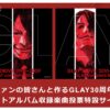 【GLAY】ファンと作る30周年ベストアルバム楽曲投票