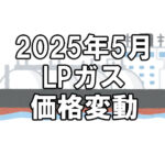【ガス料金】2025年5月のLPガス(プロパンガス)料金~輸入価格と為替で毎月変動