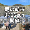 【朝市】福山市鞆町の朝市「第175回とも・潮待ち軽トラ市」に行こう！～3月22日（日）の出店者15店を一挙にご紹介