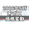 【ガス料金】2026年6月のLPガス（プロパンガス）料金～輸入価格と為替で毎月変動
